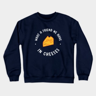 What A Friend We Have In Cheeses Crewneck Sweatshirt